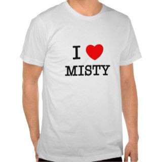 I Love Misty T shirts