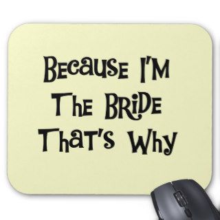Because I'm the Bride Tshirts and Gifts Mouse Pads