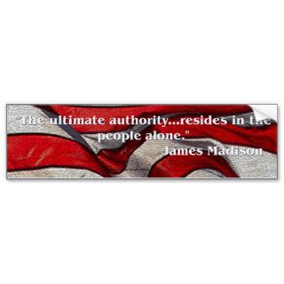 James Madison Quote   The ultimate authorityBumper Sticker