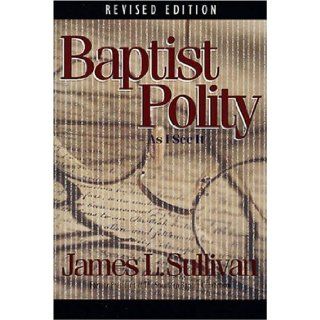 Baptist Polity As I See It James L. Sullivan 9780805401714 Books