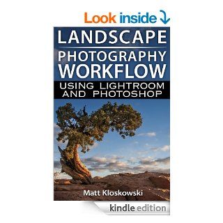 Landscape Photography Workflow Using Lightroom and Photoshop eBook Matt Kloskowski Kindle Store