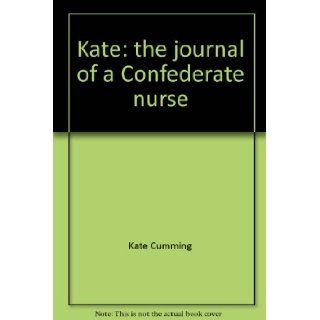 Kate The journal of a Confederate nurse Kate Cumming Books