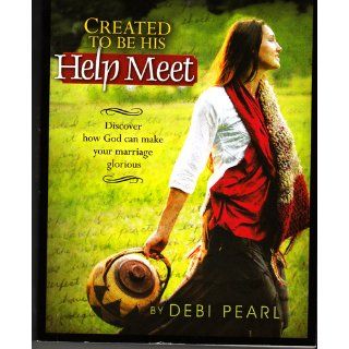 Created to be His Help Meet Discover How God Can Make Your Marriage Glorious Debi Pearl 9781892112606 Books
