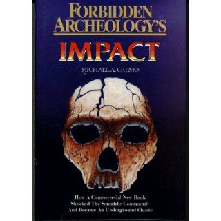 Forbidden Archeology's Impact How a Controversial New Book Shocked the Scientific Community and Became an Underground Classic Michael A. Cremo 9780892132836 Books