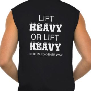 Lift heavy or lift heavy there is no other way shirt