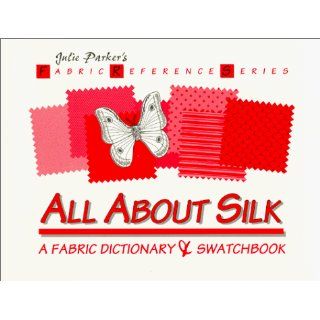 All About Silk A Fabric Dictionary & Swatchbook (Fabric Reference Series, Volume 1) Julie Parker 9780963761200 Books