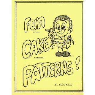 Fun to Use Cake Decorating Patterns Roland A. Winbeckler, Roland A. Winbeckler 9780930113001 Books