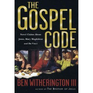 The Gospel Code Novel Claims About Jesus, Mary Magdalene and Da Vinci Ben Witherington III 9780830832675 Books