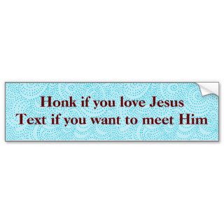 Honk if you love Jesus Text if you want to meetBumper Stickers
