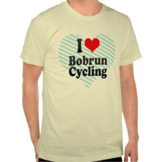 I love Bobrun Cycling Tee Shirt