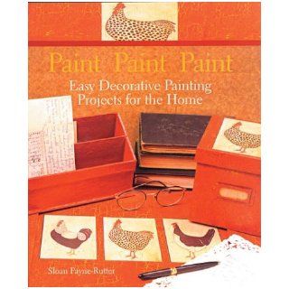 Paint Paint Paint  Easy Decorative Painting Projects for the Home Sloan Payne Rutter Books