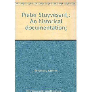 Pieter Stuyvesant,  An historical documentation; Martha Eerdmans Books