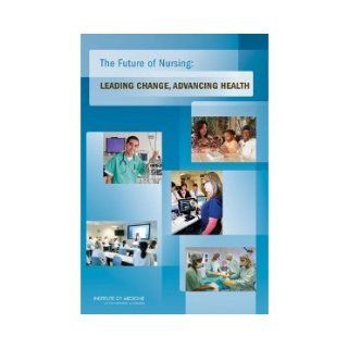 The Future of Nursing Leading Change, Advancing Health (Institute of Medicine) Committee on the Robert Wood Johnson Foundation Initiative on the Future of Nursing at the Institute of Medicine 8581059444448 Books