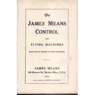 THE JAMES MEANS CONTROL FOR FLYING MACHINES Based Upon the Principle of Mental Automatism James Means Books