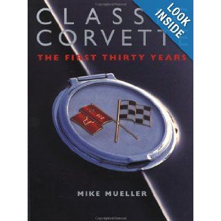 Classic Corvette The First 30 Years Mike Mueller 9780760313589 Books