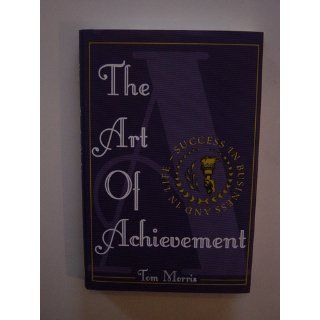 Art of Achievement Mastering the 7 C's of Success in Business and Life Tom Morris 9780740722011 Books
