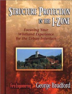 Structure Protection in the I Zone Focusing Your Wildland Experience for the Urban Interface George Bradford 9780912212951 Books