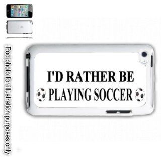 I'd Rather Be Playing Soccer iPod 4 Touch Hard Case Cover Shell White 4th Generation White   Players & Accessories