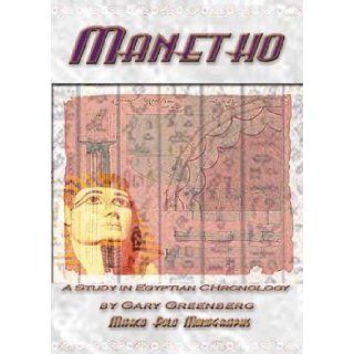 Manetho A Study in Egyptian Chronology  How Ancient Scribes Garbled an Accurate Chronology of Dynastic Egypt (Marco Polo Monographs, 8) Gary Greenberg, Sheldon Lee Gosline 9780971468375 Books
