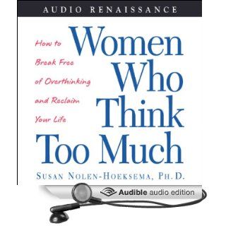 Women Who Think Too Much How to Break Free of Overthinking and Reclaim Your Life (Audible Audio Edition) Susan Nolen Hoeksema, Sheryl Bernstein Books