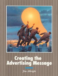 Creating the Advertising Message Jim Albright 9780874848847 Books