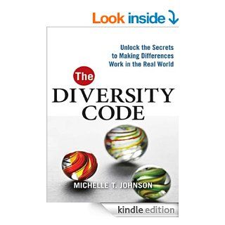 The Diversity Code Unlock the Secrets to Making Differences Work in the Real World   Kindle edition by Michelle T. JOHNSON. Business & Money Kindle eBooks @ .