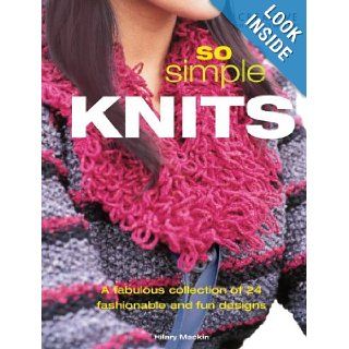 So Simple Knits A Fabulous Collection of 24 Fashionable and Fun Designs Hilary Mackin 9781580112581 Books