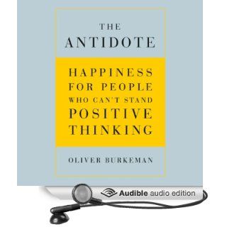 The Antidote Happiness for People Who Can't Stand Positive Thinking (Audible Audio Edition) Oliver Burkeman Books