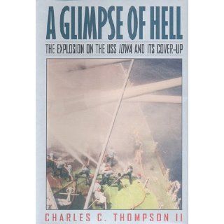 A Glimpse of Hell  The Explosion on the U. S. S. Iowa & Its Cover Up Charles C. Thompson II 9780393047141 Books