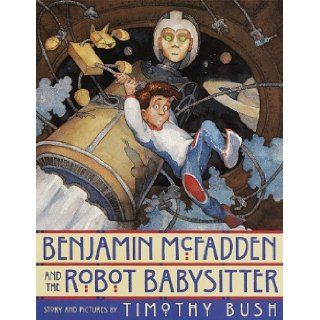 Benjamin McFadden and the Robot Babysitter Timothy Bush 9780517799840 Books