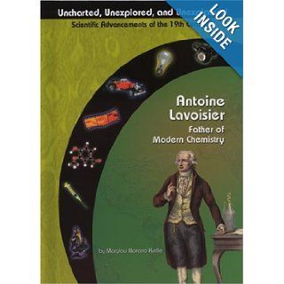 Antoine Lavoisier Father of Chemistry (Uncharted, Unexplored, and Unexplained) Marylou Morano Kjelle 9781584153092  Children's Books