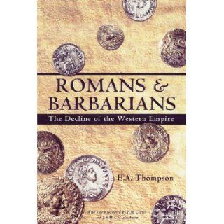 Romans and Barbarians The Decline of the Western Empire (Wisconsin Studies in Classics) E.A. Thompson 9780299087043 Books