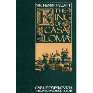 Sir Henry Pellatt The King of Casa Loma Carlie Oreskovich 9780968061107 Books