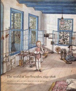 The World Of Jan Brandes, 1743 1808 Drawings Of A Dutch Traveller In Batavia, Ceylon And Southern Africa Bruijn, Remco 9789040087561 Books