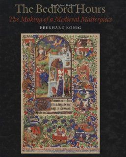 The Bedford Hours The Making of a Medieval Masterpiece Eberhard Konig 9780712349789 Books