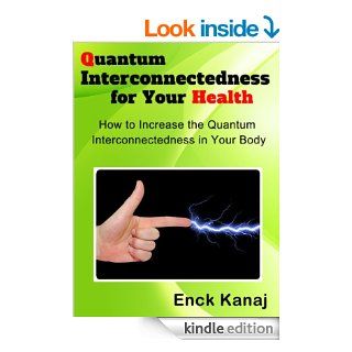 Quantum Interconnectedness for Your Health How to Increase the Quantum Interconnectedness In Your Body eBook Enck Kanaj Kindle Store
