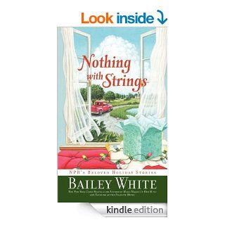 Nothing with Strings NPR's Beloved Holiday Stories   Kindle edition by Bailey White. Literature & Fiction Kindle eBooks @ .