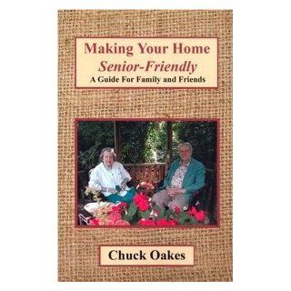 MAKING YOUR HOME "SENIOR FRIENDLY" [Paperback] [2004] 1 Ed. Chuck Oakes Chuck Oakes Books