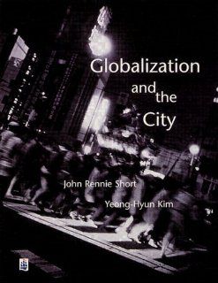 Globalization & the City John Short, Yeong Hyun Kim 9780582369122 Books