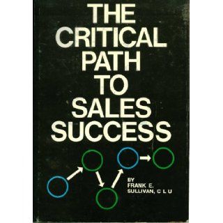 The Critical Path to Sales Success By Frank E. Sullivan, CLU CLU Frank E. Sullivan Books