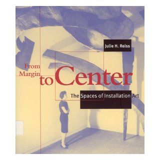 From Margin to Center The Spaces of Installation Art Julie H. Reiss 9780262681346 Books