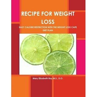 Recipe For Weight Loss. Easy Calorie Restriction With The Weight Loss Cafe Diet 9780615364544 Books