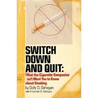 Switch down and Quit What the Tobacco Companies Don't Want You Know about Smoking Frederick G. Gahagan 9780898152043 Books