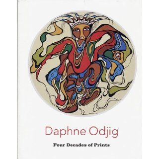 Daphne Odjig 4 Decades of Prints Bailey Wood 9781895497625 Books