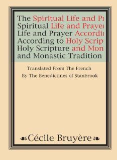 The Spiritual Life and Prayer According to Holy Scripture and Monastic Tradition Cecile Bruyere 9781579102623 Books