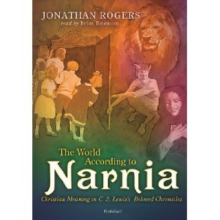 The World According to Narnia Christian Meaning in C.S. Lewis's Beloved Chronicles Jonathan Rogers, Brian Emerson 9780786144280 Books