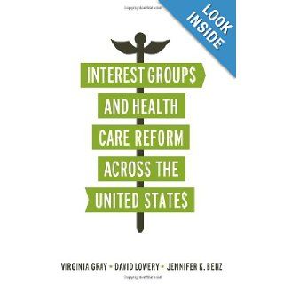 Interest Groups and Health Care Reform across the United States (American Governance and Public Policy series) Virginia Gray, David Lowery, Jennifer K. Benz 9781589019898 Books