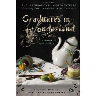 Graduates in Wonderland The International Misadventures of Two (Almost) Adults Jessica Pan, Rachel Kapelke Dale 9781592408603 Books
