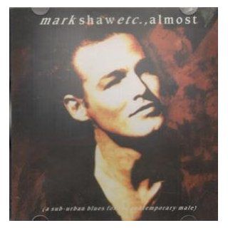 Mark Shaw etc.,  almost (a sub urban blues for the contemporary male) Music