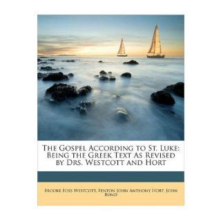 The Gospel According to St. Luke Being the Greek Text as Revised by Drs. Westcott and Hort (Paperback)   Common By (author) Fenton John Anthony Hort, By (author) Professor John Bond By (author) Brooke Foss Westcott 0884184939918 Books